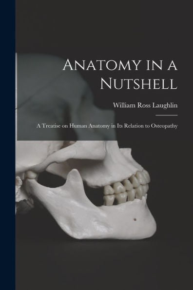 Anatomy In A Nutshell: A Treatise On Human Anatomy In Its Relation To Osteopathy