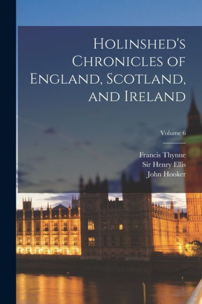 Holinshed'S Chronicles Of England, Scotland, And Ireland; Volume 6