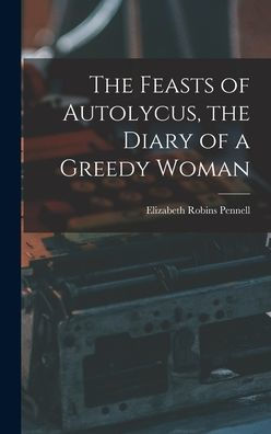 The Feasts Of Autolycus, The Diary Of A Greedy Woman