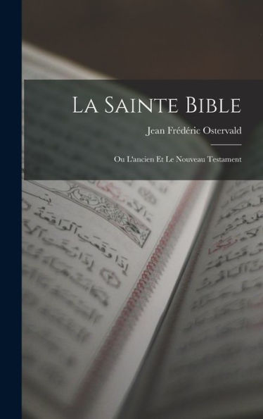 La Sainte Bible: Ou L'Ancien Et Le Nouveau Testament (French Edition)