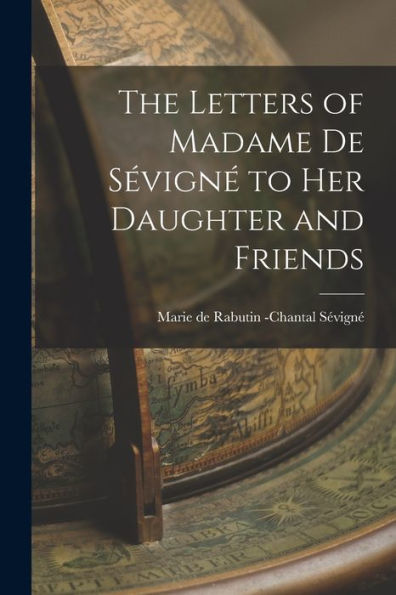 The Letters Of Madame De Sévigné To Her Daughter And Friends