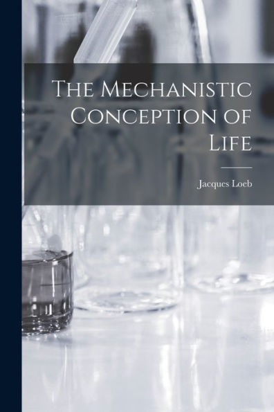 The Mechanistic Conception Of Life