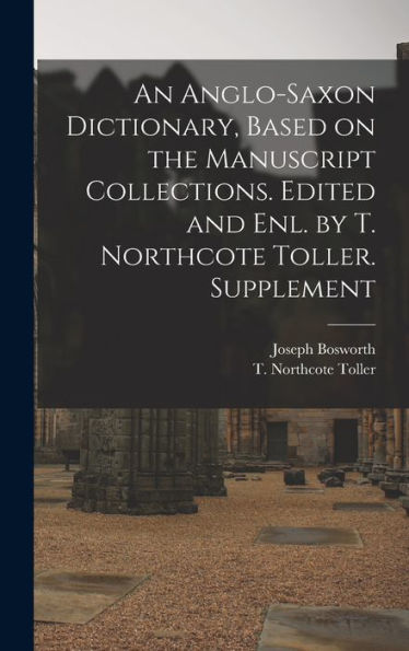 An Anglo-Saxon Dictionary, Based On The Manuscript Collections. Edited And Enl. By T. Northcote Toller. Supplement
