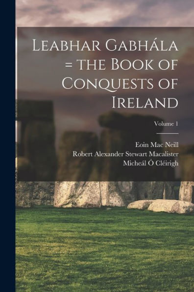 Leabhar Gabhála = The Book Of Conquests Of Ireland; Volume 1