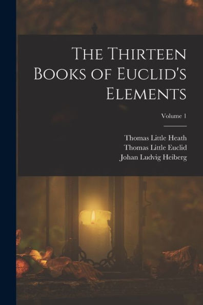 The Thirteen Books Of Euclid'S Elements; Volume 1