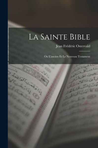 La Sainte Bible: Ou L'Ancien Et Le Nouveau Testament (French Edition)