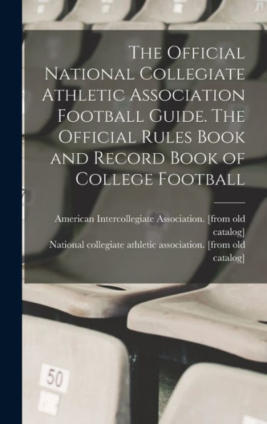 The Official National Collegiate Athletic Association Football Guide. The Official Rules Book And Record Book Of College Football