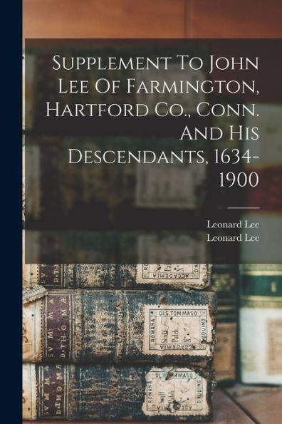 Supplement To John Lee Of Farmington, Hartford Co., Conn. And His Descendants, 1634-1900