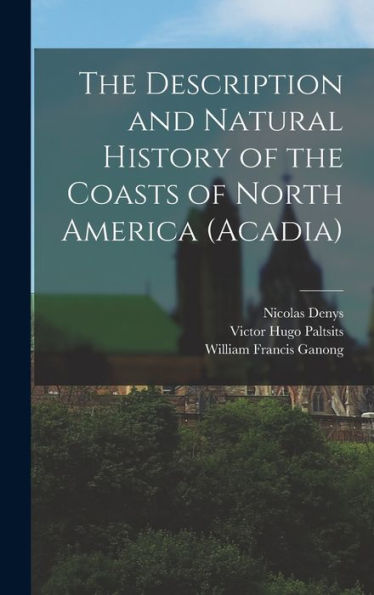 The Description And Natural History Of The Coasts Of North America (Acadia)
