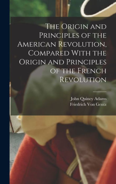 The Origin And Principles Of The American Revolution, Compared With The Origin And Principles Of The French Revolution