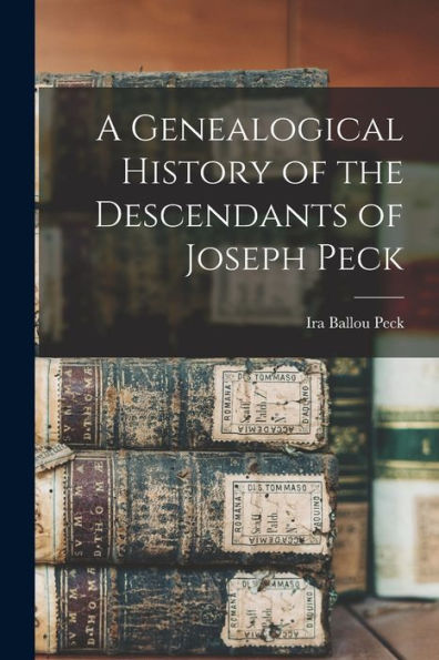 A Genealogical History Of The Descendants Of Joseph Peck