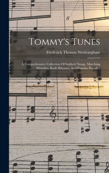 Tommy'S Tunes: A Comprehensive Collection Of Soldiers' Songs, Marching Melodies, Rude Rhymes, And Popular Parodies