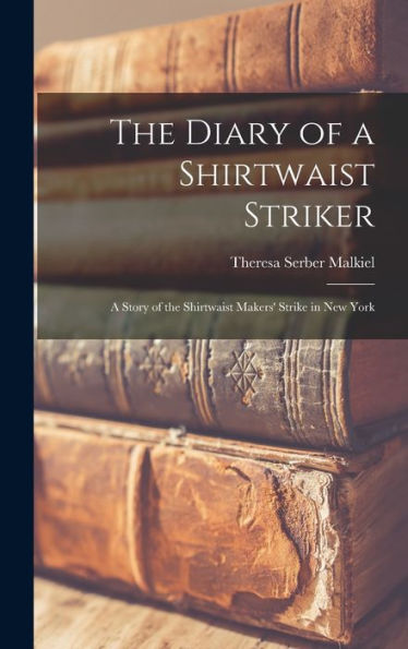 The Diary Of A Shirtwaist Striker: A Story Of The Shirtwaist Makers' Strike In New York