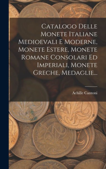 Catalogo Delle Monete Italiane Medioevali E Moderne, Monete Estere, Monete Romane Consolari Ed Imperiali, Monete Greche, Medaglie... (Italian Edition)