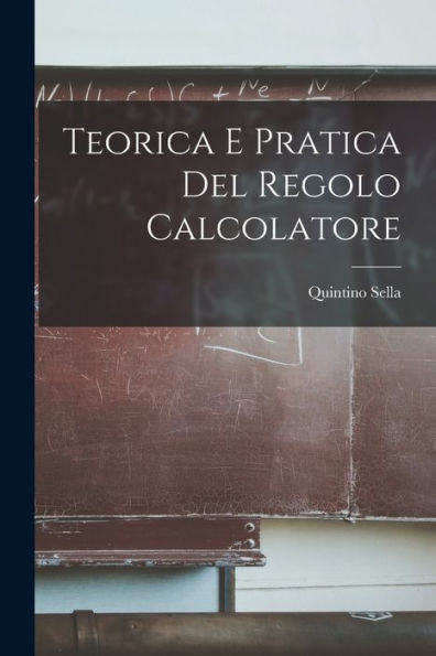 Teorica E Pratica Del Regolo Calcolatore (Italian Edition)