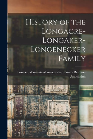 History Of The Longacre-Longaker-Longenecker Family