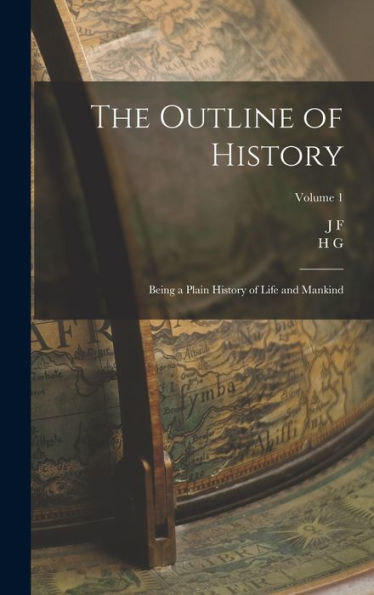 The Outline Of History: Being A Plain History Of Life And Mankind; Volume 1
