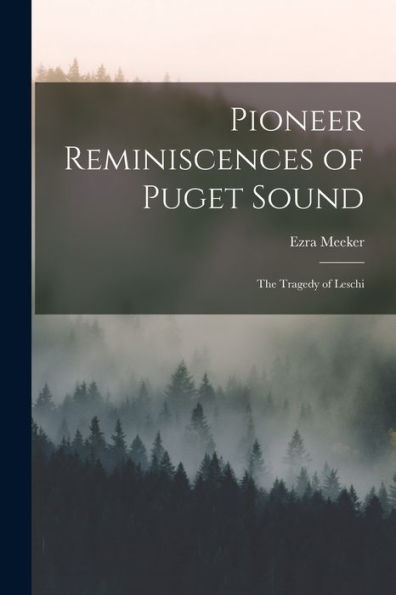 Pioneer Reminiscences Of Puget Sound: The Tragedy Of Leschi