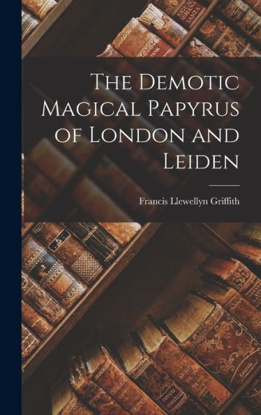 The Demotic Magical Papyrus Of London And Leiden