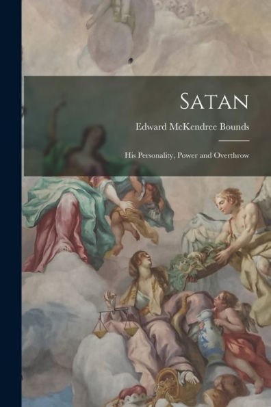 Satan: His Personality, Power And Overthrow