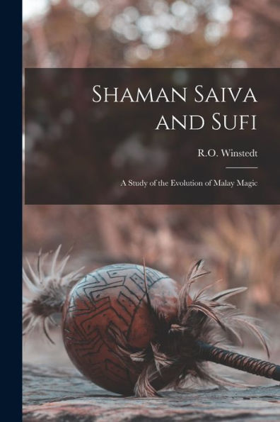 Shaman Saiva And Sufi: A Study Of The Evolution Of Malay Magic