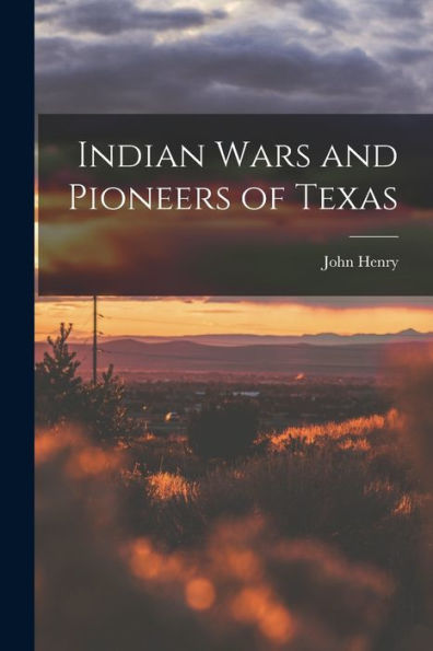 Indian Wars And Pioneers Of Texas