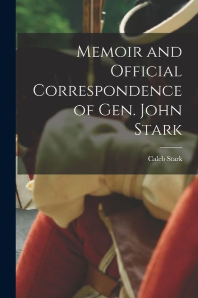Memoir And Official Correspondence Of Gen. John Stark
