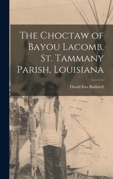 The Choctaw Of Bayou Lacomb, St. Tammany Parish, Louisiana