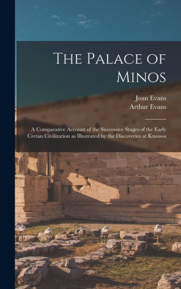 The Palace Of Minos: A Comparative Account Of The Successive Stages Of The Early Cretan Civilization As Illustrated By The Discoveries At Knossos