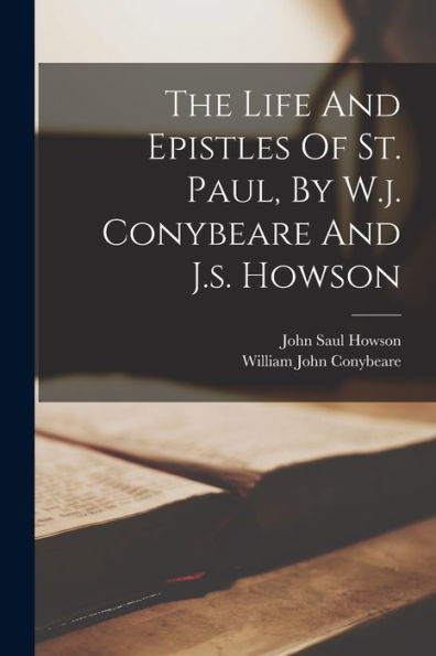 The Life And Epistles Of St. Paul, By W.J. Conybeare And J.S. Howson