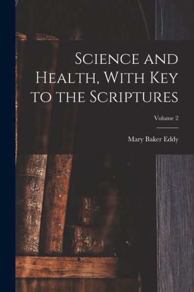 Science And Health, With Key To The Scriptures; Volume 2