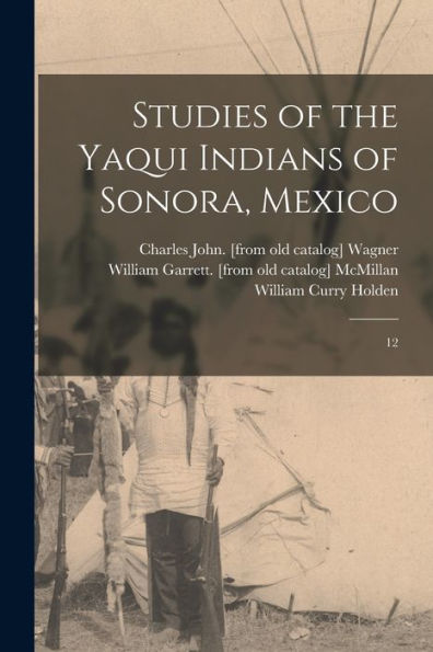Studies Of The Yaqui Indians Of Sonora, Mexico: 12