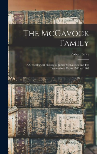 The Mcgavock Family: A Genealogical History Of James Mcgavock And His Descendants From 1760 To 1903