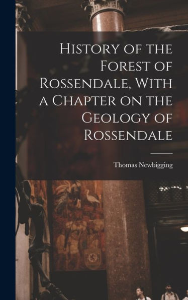 History Of The Forest Of Rossendale, With A Chapter On The Geology Of Rossendale