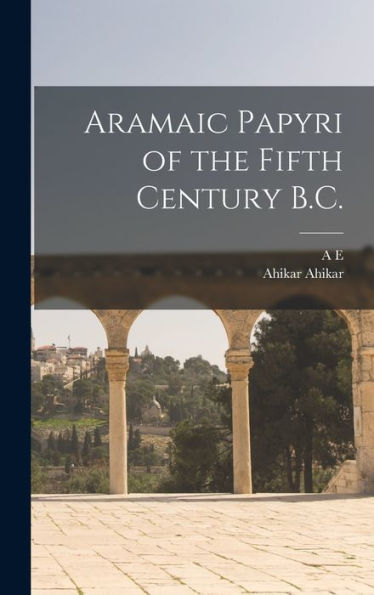 Aramaic Papyri Of The Fifth Century B.C.