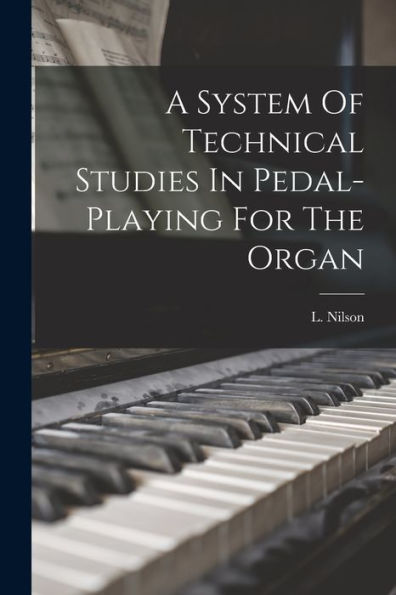 A System Of Technical Studies In Pedal-Playing For The Organ