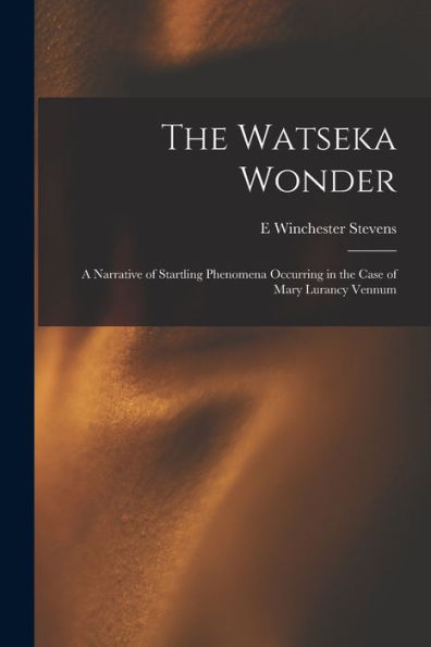 The Watseka Wonder: A Narrative Of Startling Phenomena Occurring In The Case Of Mary Lurancy Vennum