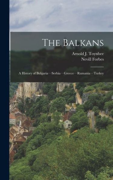 The Balkans: A History Of Bulgaria--Serbia--Greece--Rumania--Turkey