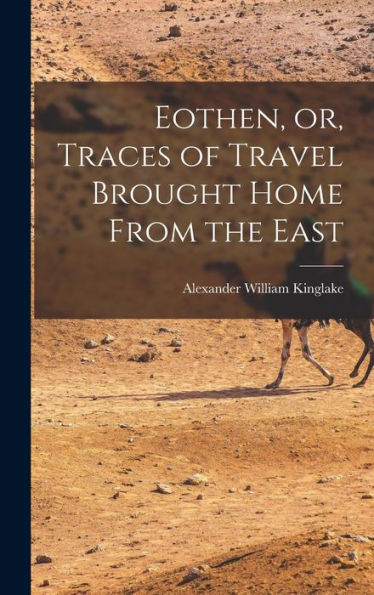 Eothen, Or, Traces Of Travel Brought Home From The East