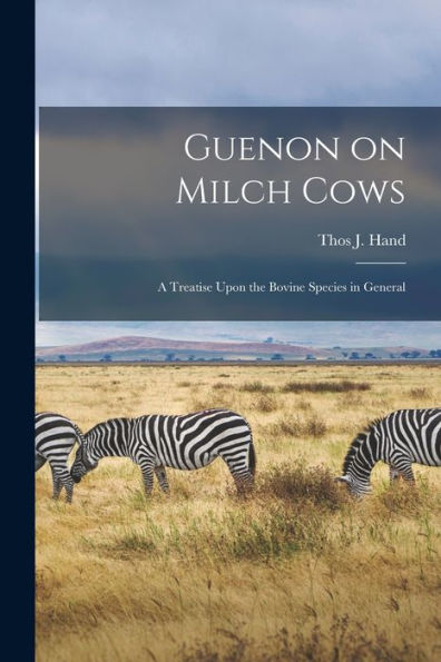 Guenon On Milch Cows: A Treatise Upon The Bovine Species In General