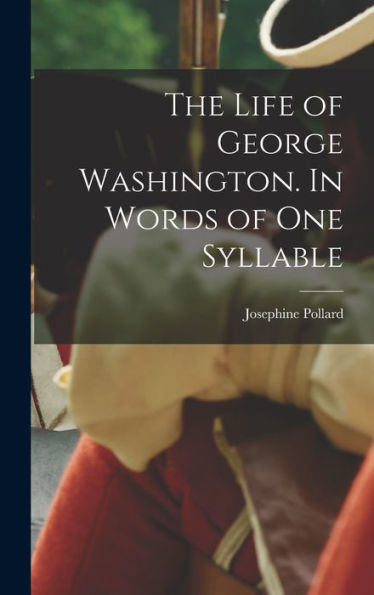 The Life Of George Washington. In Words Of One Syllable