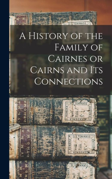 A History Of The Family Of Cairnes Or Cairns And Its Connections