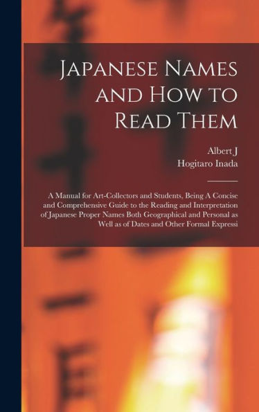 Japanese Names And How To Read Them: A Manual For Art-Collectors And Students, Being A Concise And Comprehensive Guide To The Reading And ... As Well As Of Dates And Other Formal Expressi