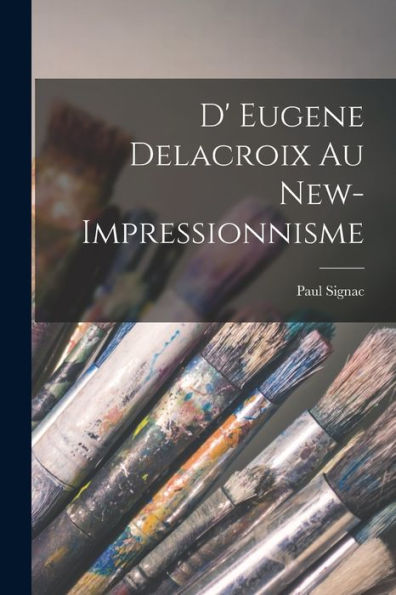 D' Eugene Delacroix Au New-Impressionnisme (French Edition)