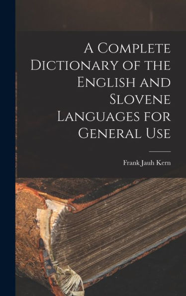 A Complete Dictionary Of The English And Slovene Languages For General Use