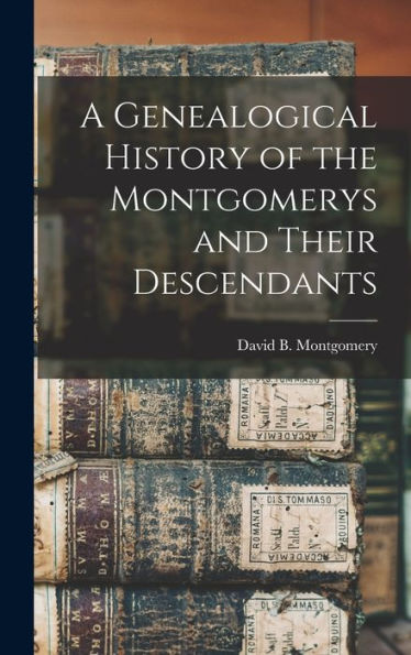 A Genealogical History Of The Montgomerys And Their Descendants