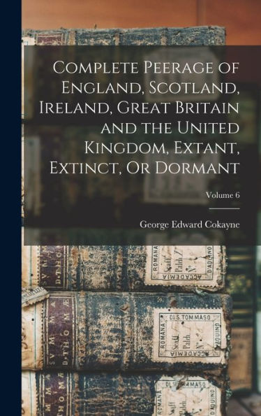 Complete Peerage Of England, Scotland, Ireland, Great Britain And The United Kingdom, Extant, Extinct, Or Dormant; Volume 6