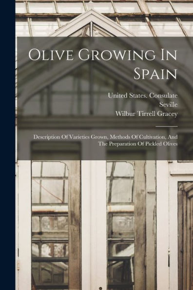 Olive Growing In Spain: Description Of Varieties Grown, Methods Of Cultivation, And The Preparation Of Pickled Olives