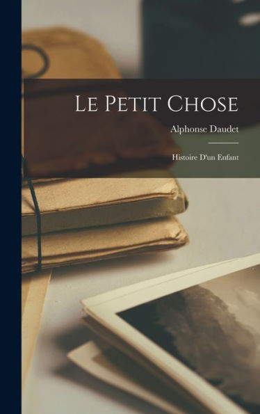 Le Petit Chose: Histoire D'Un Enfant (French Edition)