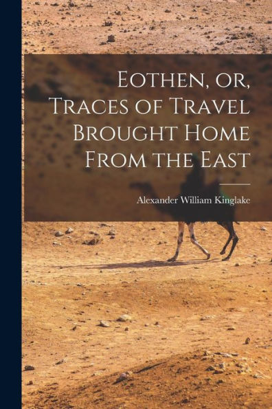 Eothen, Or, Traces Of Travel Brought Home From The East